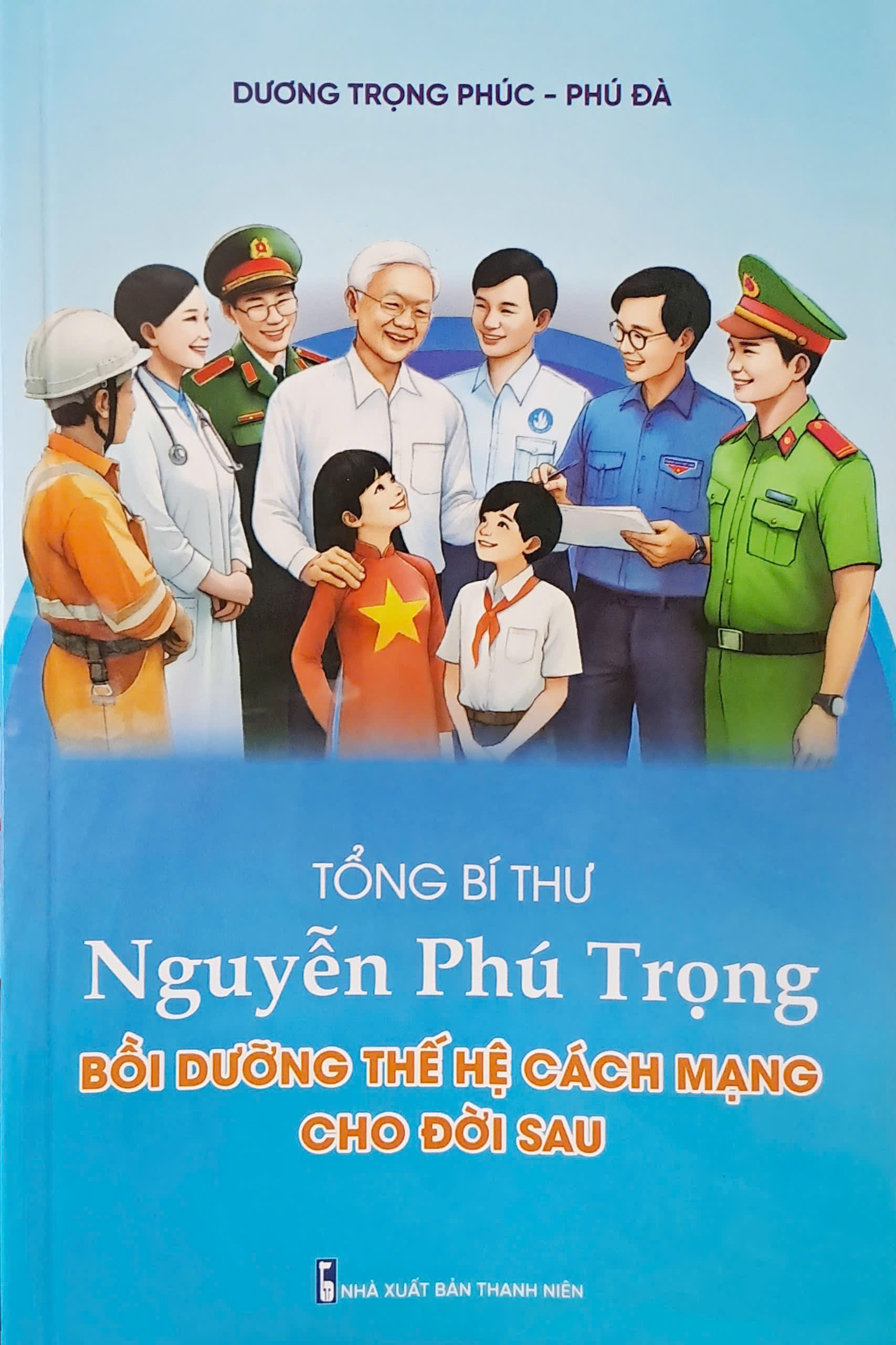 tổng bí thư nguyễn phú trọng bồi dưỡng thế hệ cách mạng cho đời sau